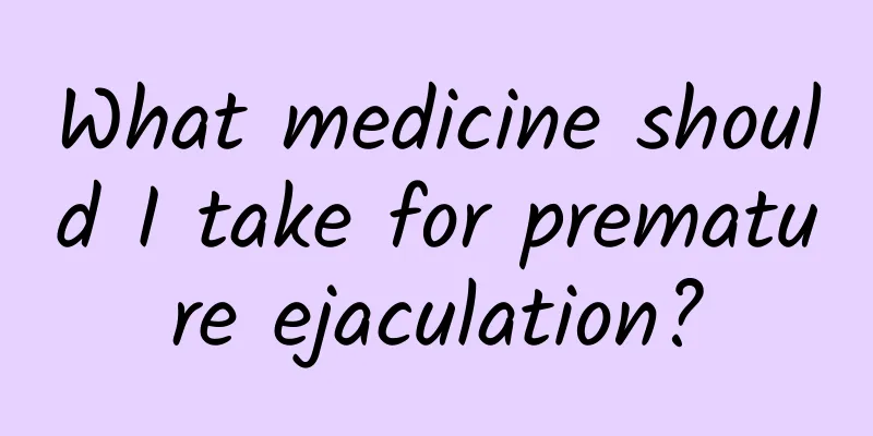 What medicine should I take for premature ejaculation?