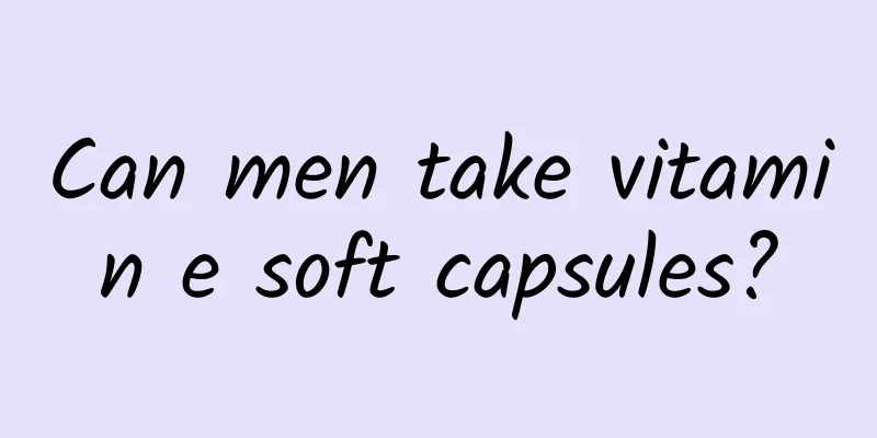 Can men take vitamin e soft capsules?