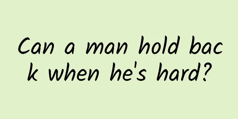 Can a man hold back when he's hard?