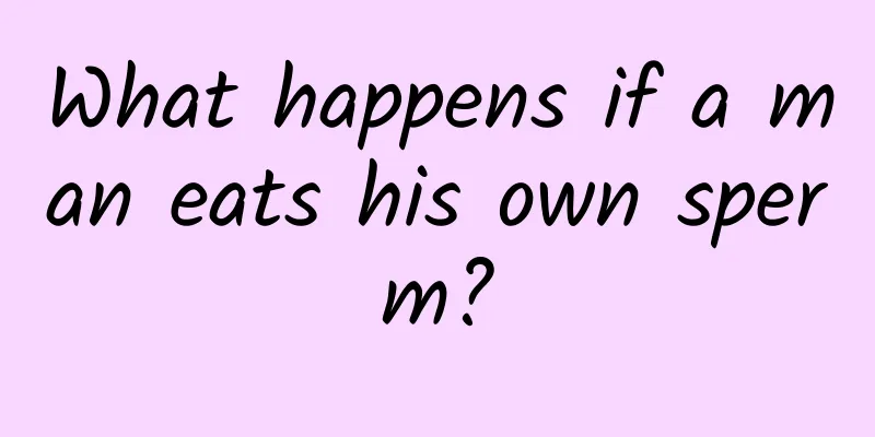 What happens if a man eats his own sperm?
