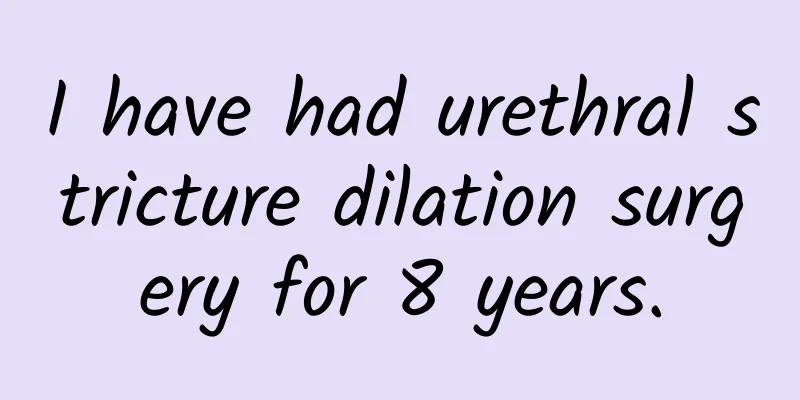 I have had urethral stricture dilation surgery for 8 years.