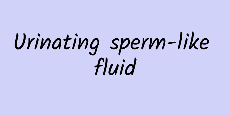 Urinating sperm-like fluid