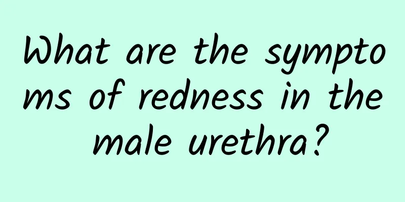 What are the symptoms of redness in the male urethra?