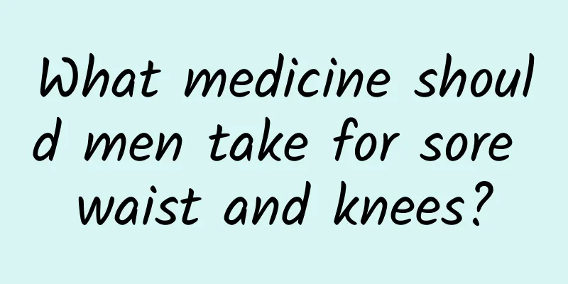 What medicine should men take for sore waist and knees?