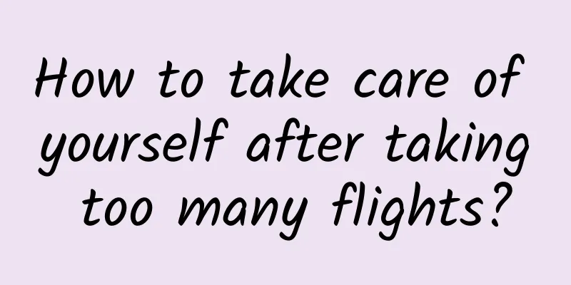 How to take care of yourself after taking too many flights?