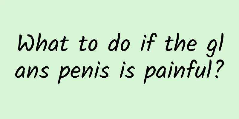 What to do if the glans penis is painful?