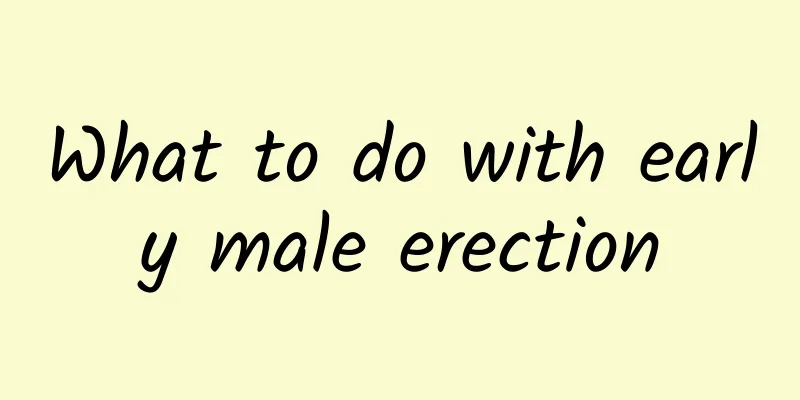 What to do with early male erection