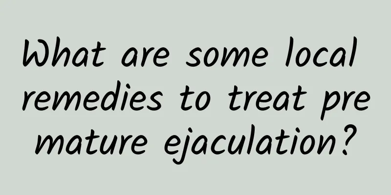 What are some local remedies to treat premature ejaculation?
