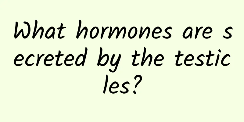 What hormones are secreted by the testicles?