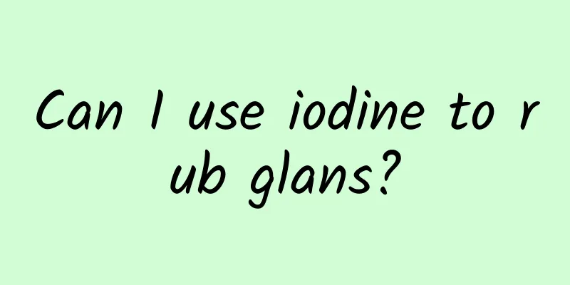 Can I use iodine to rub glans?