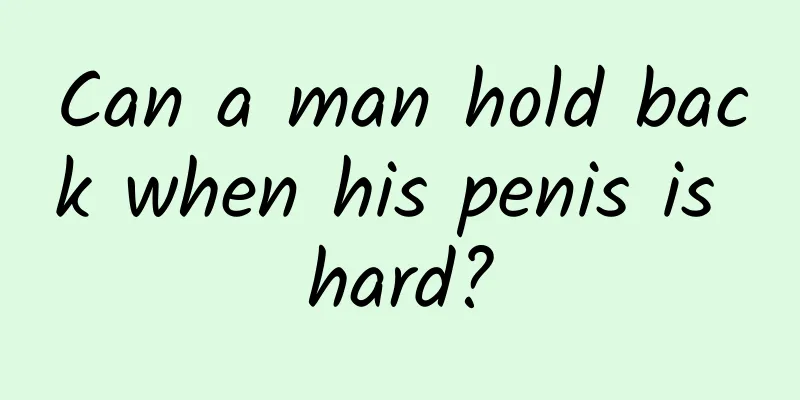 Can a man hold back when his penis is hard?