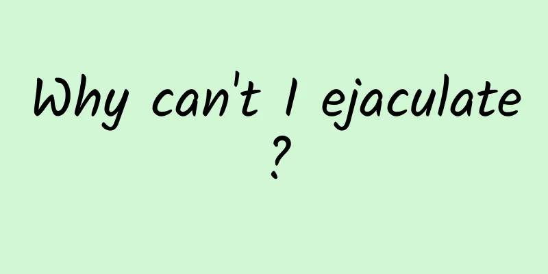 Why can't I ejaculate?