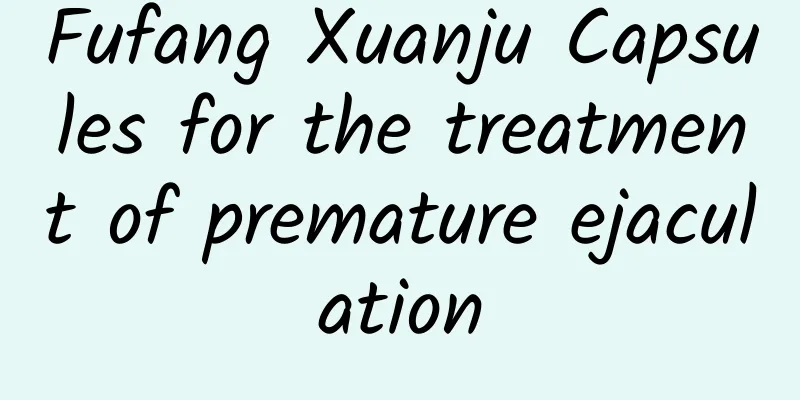 Fufang Xuanju Capsules for the treatment of premature ejaculation