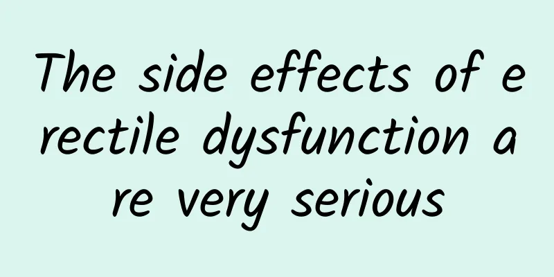 The side effects of erectile dysfunction are very serious