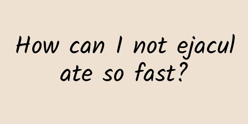 How can I not ejaculate so fast?