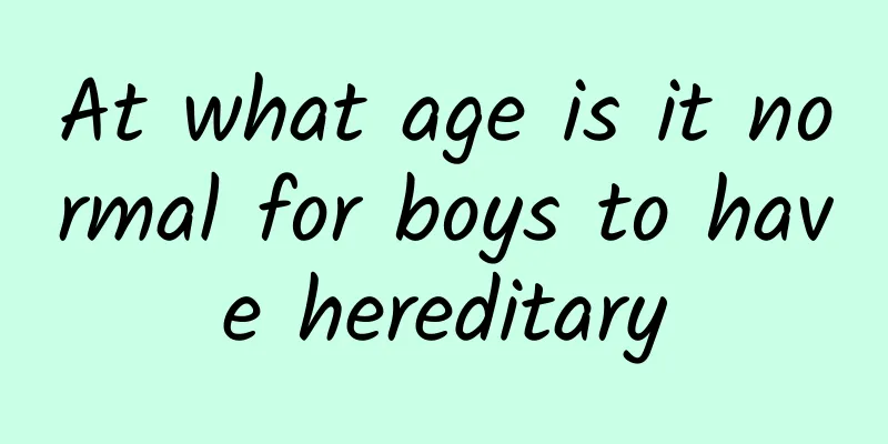 At what age is it normal for boys to have hereditary