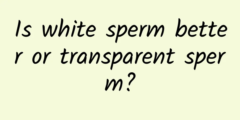 Is white sperm better or transparent sperm?