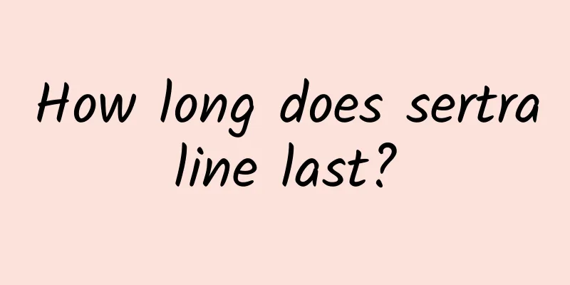 How long does sertraline last?
