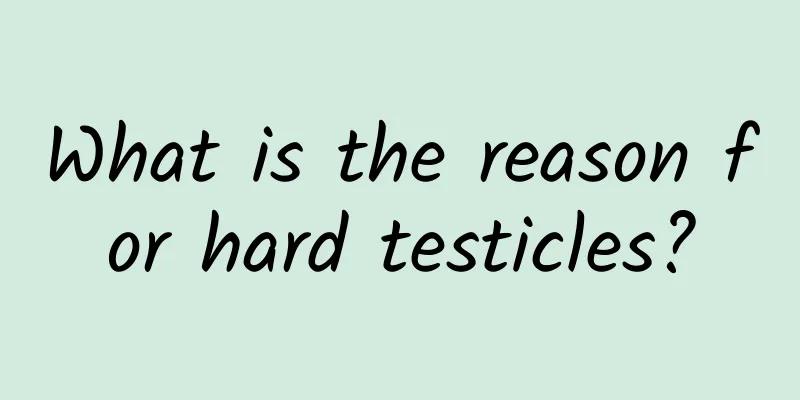 What is the reason for hard testicles?