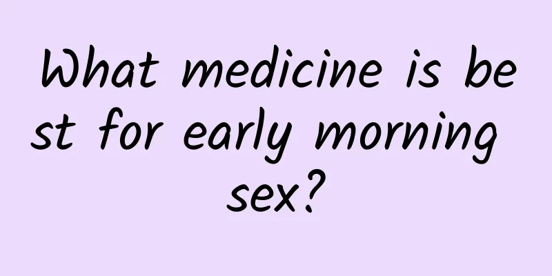 What medicine is best for early morning sex?