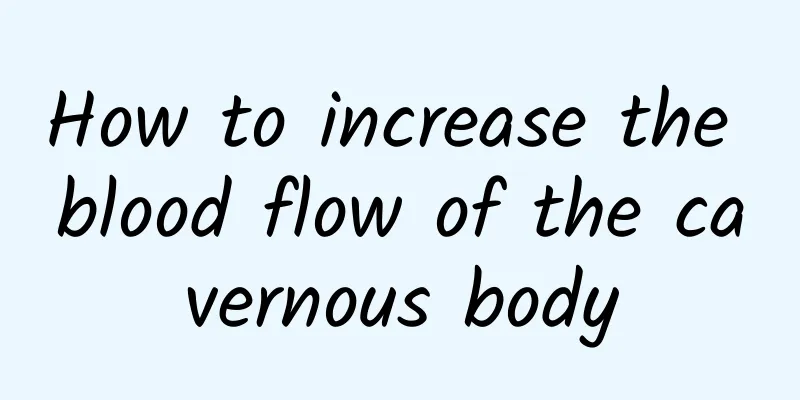How to increase the blood flow of the cavernous body