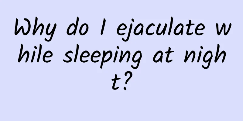 Why do I ejaculate while sleeping at night?