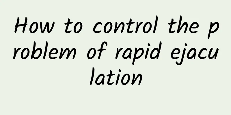 How to control the problem of rapid ejaculation