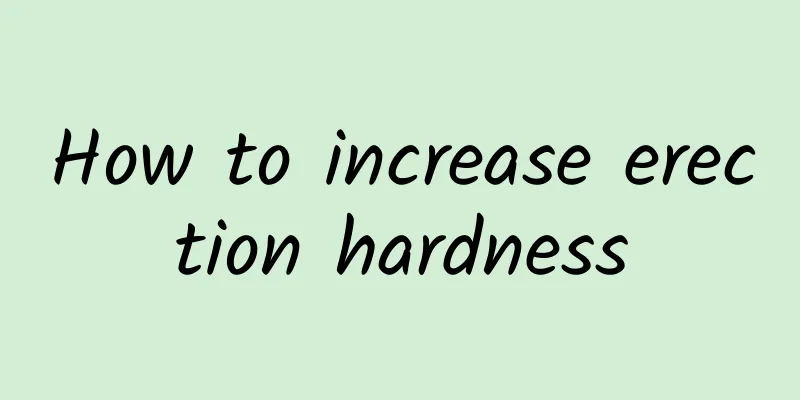 How to increase erection hardness
