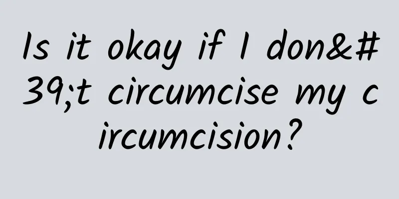 Is it okay if I don't circumcise my circumcision?