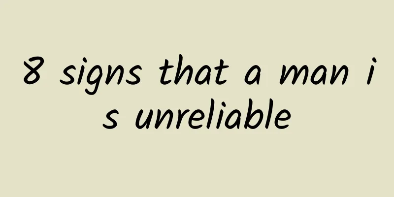 8 signs that a man is unreliable