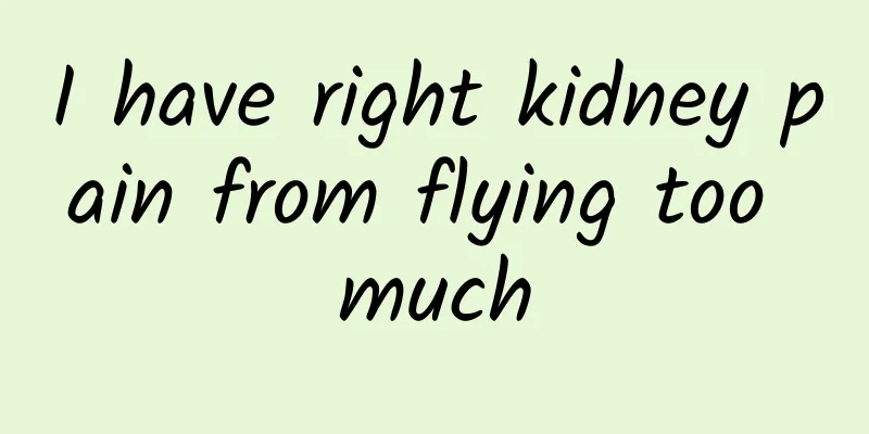 I have right kidney pain from flying too much