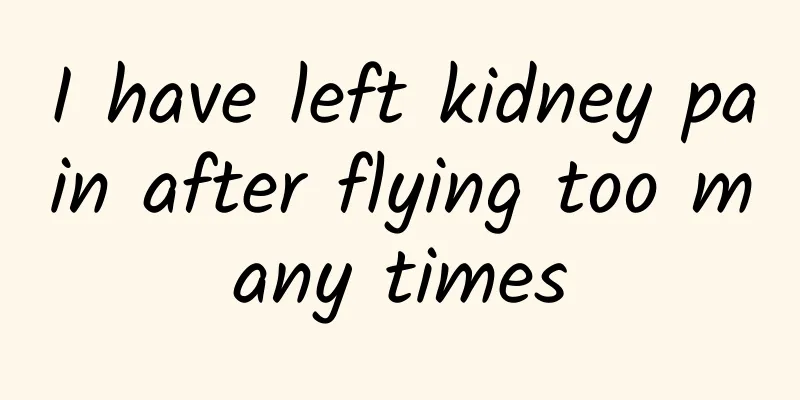 I have left kidney pain after flying too many times
