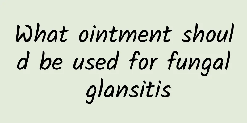 What ointment should be used for fungal glansitis