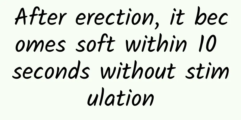 After erection, it becomes soft within 10 seconds without stimulation