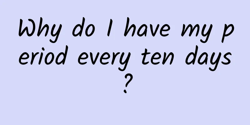 Why do I have my period every ten days?