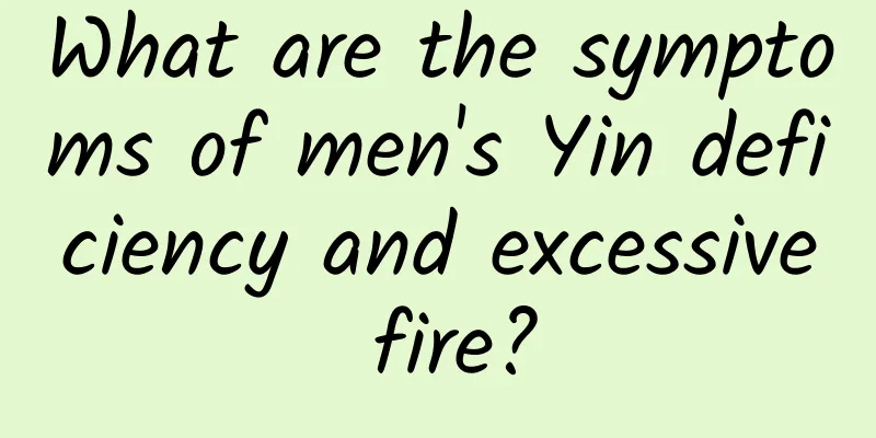 What are the symptoms of men's Yin deficiency and excessive fire?