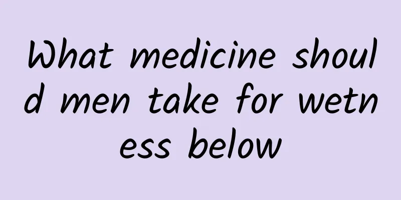 What medicine should men take for wetness below