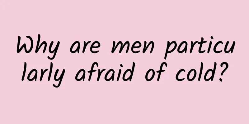 Why are men particularly afraid of cold?