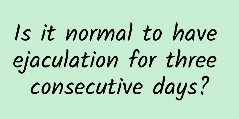 Is it normal to have ejaculation for three consecutive days?