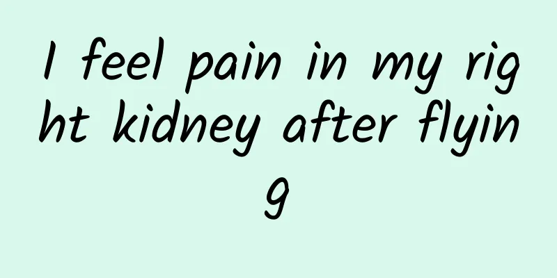 I feel pain in my right kidney after flying
