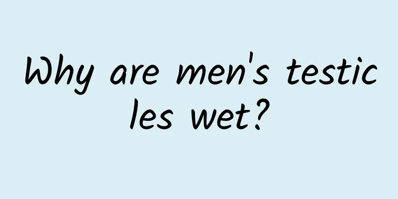Why are men's testicles wet?