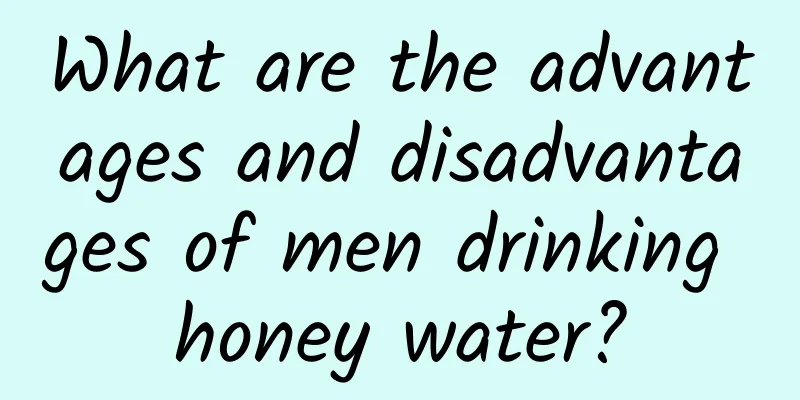 What are the advantages and disadvantages of men drinking honey water?
