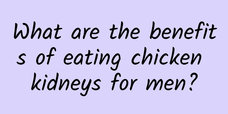 What are the benefits of eating chicken kidneys for men?