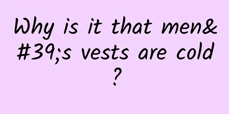 Why is it that men's vests are cold?