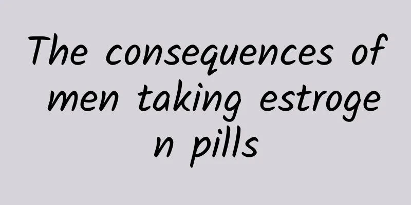 The consequences of men taking estrogen pills