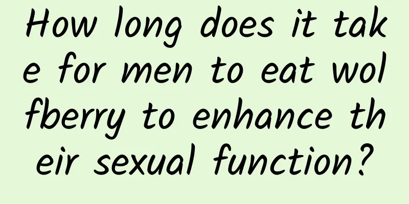 How long does it take for men to eat wolfberry to enhance their sexual function?