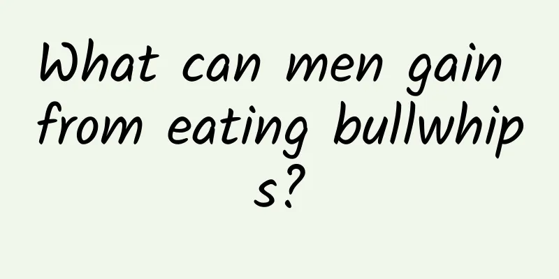 What can men gain from eating bullwhips?