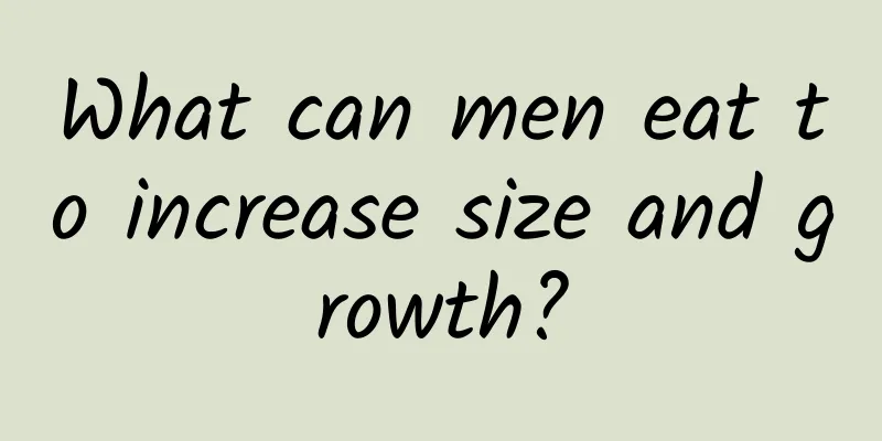 What can men eat to increase size and growth?