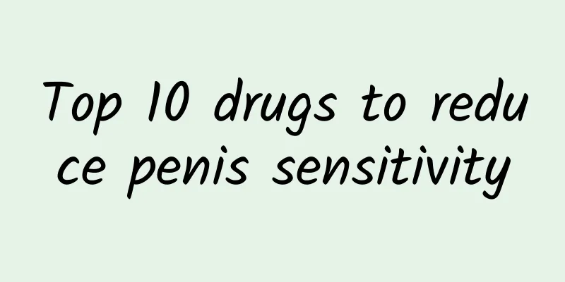 Top 10 drugs to reduce penis sensitivity