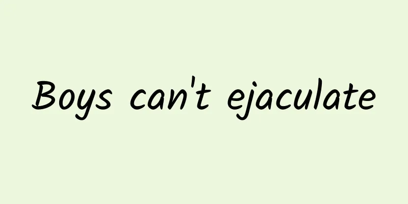 Boys can't ejaculate